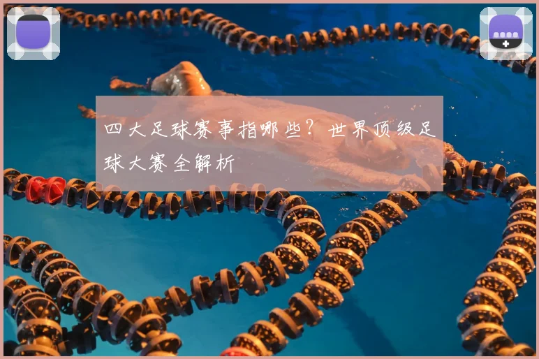 四大足球赛事指哪些?世界顶级足球大赛全解析